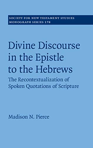 Divine Discourse in the Epistle to the Hebrews: The Recontextualization of Spoken Quotations of Scripture (Society for New Testament Studies Monograph Series Book 178)