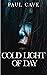 Cold Light of Day by Paul  Cave