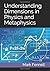 Understanding Dimensions in Physics and Metaphysics (Physics for the Next Millenium)