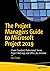 The Project Managers Guide to Microsoft Project 2019: Covers Standard, Professional, Server, Project Web App, and Office 365 Versions