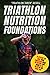 Triathlon Nutrition Foundations: A System to Nail your Triathlon Race Nutrition and Make It a Weapon on Race Day (Triathlon Foundations Series)