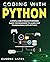 Coding with Python: A Simple And Straightforward Guide For Beginners To Learn Fast Programming With Python