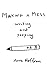 Making a Mess: Writing and ...