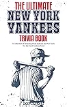 The Ultimate New York Yankees Trivia Book: A Collection of Amazing Trivia Quizzes and Fun Facts for Die-Hard Yankees Fans!