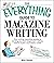 The Everything Guide To Magazine Writing: From Writing Irresistible Queries to Landing Your First Assignment-all You Need to Build a Successful Career (Everything® Series)