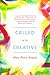 Called To Be Creative: A Guide to Reigniting Your Creativity