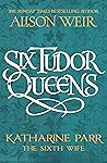 Six Tudor Queens by Alison Weir