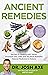 Ancient Remedies: Secrets to Healing with Herbs, Essential Oils, CBD, and the Most Powerful Natural Medicine in History