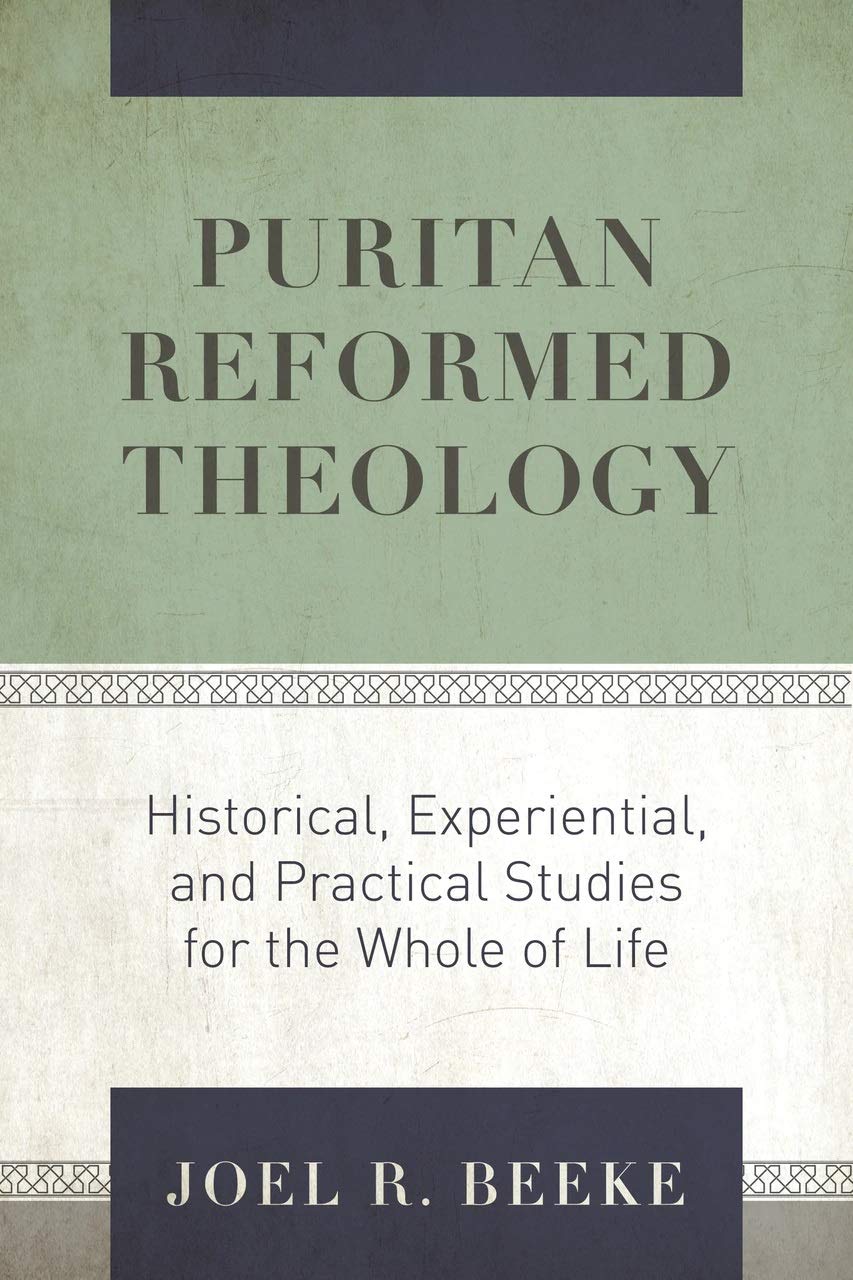 Puritan Reformed Theology: Historical, Experiential, and Practical Studies for the Whole of Life (Kindle Edition)