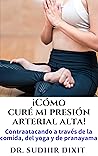 ¿Cómo curé mi presión arterial?: ¡Contraatacando a través de la comida, yoga y pranayama! (Spanish Edition)