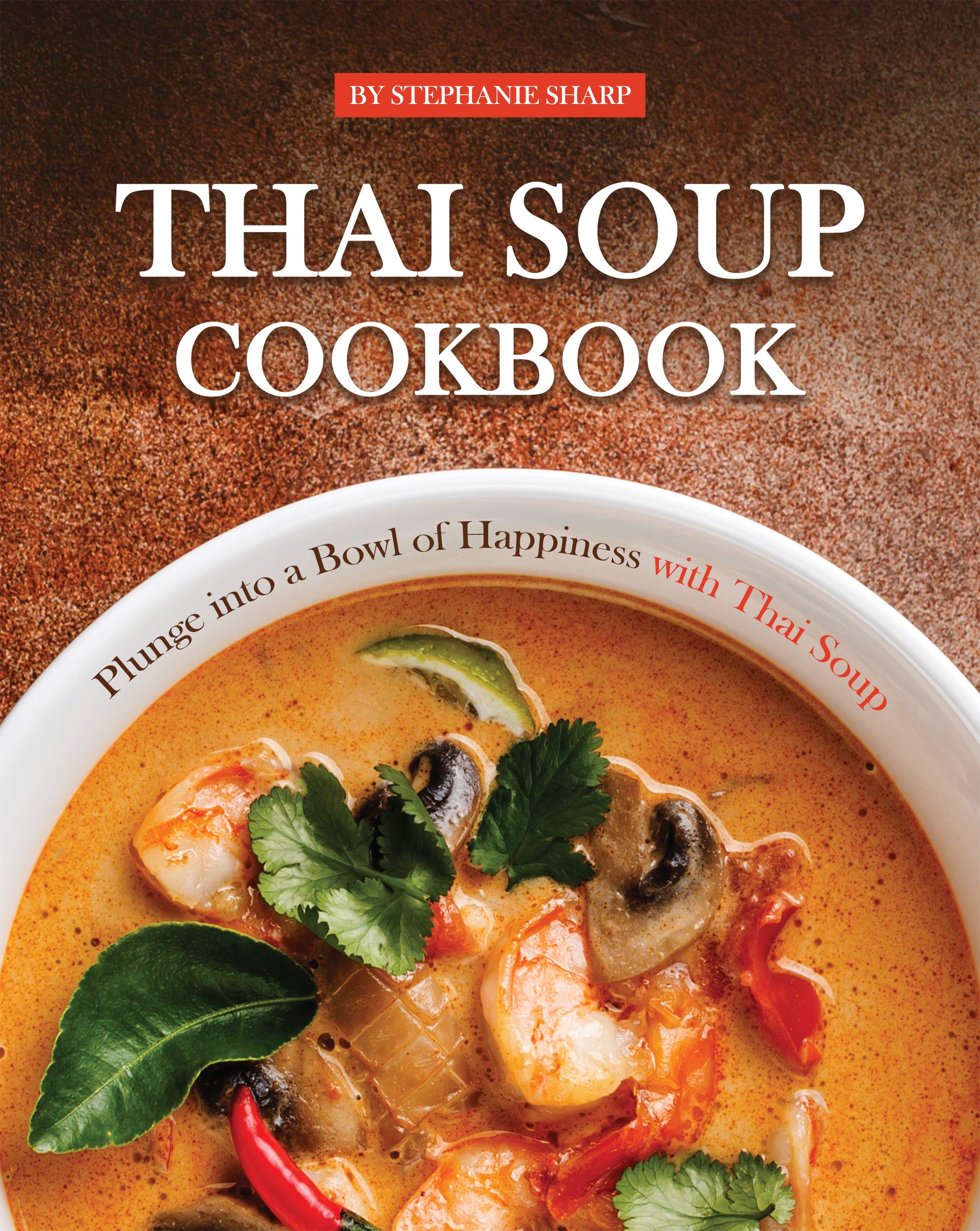 Thai Soup Cookbook: Plunge into a Bowl of Happiness with Thai Soup (Kindle Edition)