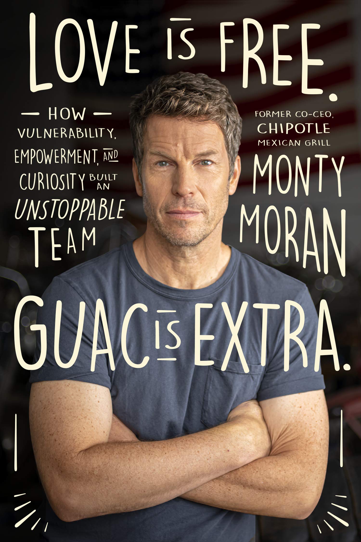 Love is Free. Guac is Extra.: How Vulnerability, Empowerment, and Curiosity Built an Unstoppable Team (Kindle Edition)
