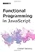 Functional Programming in JavaScript (Functional JavaScript)