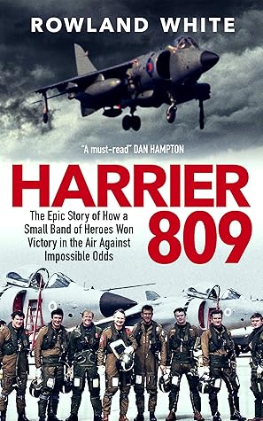 Harrier 809: The Epic Story of How a Small Band of Heroes Won Victory in the Air Against Impossible Odds