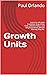 Growth Units: Learn to Calculate Customer Acquisition Cost, Lifetime Value, and Why Businesses Behave the Way They Do.