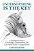 Understanding is the Key: A Comprehensive Guide to Creating a Partnership for Life with Your Young Horse