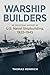 Warship Builders: An Industrial History of U.S. Naval Shipbuilding, 1922-1945 (Studies in Naval History and Sea Power)
