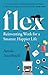 Flex: Reinventing Work for a Smarter, Happier Life