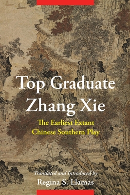 Top Graduate Zhang Xie: The Earliest Extant Chinese Southern Play (Translations from the Asian Classics)