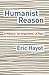 Humanist Reason: A History. An Argument. A Plan