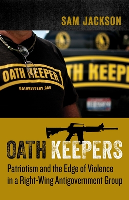 Oath Keepers: Patriotism and the Edge of Violence in a Right-Wing Antigovernment Group (Hardcover)