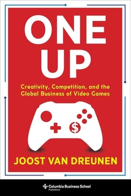 One Up: Creativity, Competition, and the Global Business of Video Games