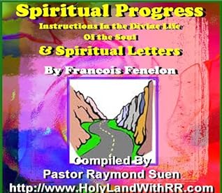 Francois Fenelon Spiritual Classics: Spiritual Progress: Instructions in the divine life of the soul & Spiritual Letters By Francois Fenelon