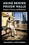 Aging Behind Prison Walls: Studies in Trauma and Resilience Aging Behind Prison Walls: Studies in Trauma and Resilience