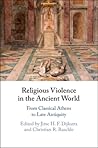 Religious Violence in the Ancient World: From Classical Athens to Late Antiquity Religious Violence in the Ancient World: From Classical Athens to Late Antiquity