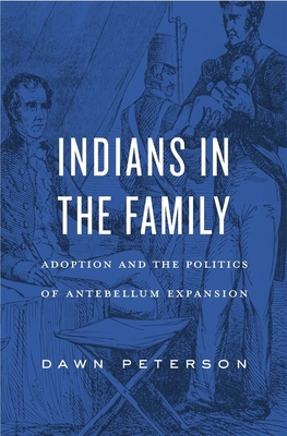 Indians in the Family: Adoption and the Politics of Antebellum Expansion (Hardcover)