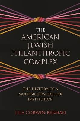 The American Jewish Philanthropic Complex: The History of a Multibillion-Dollar Institution (Hardcover)