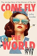 Come Fly The World: The Jet-Age Story of the Women of Pan Am