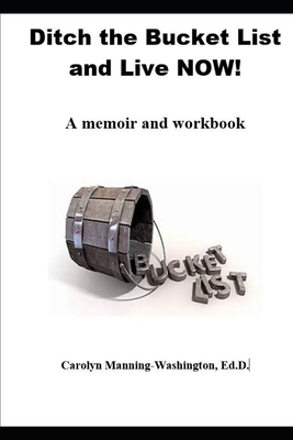 Ditch the Bucket List and Live Now: A memoir and workbook for those wanting to live life with purpose and passion.