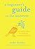 A Beginner's Guide to the Universe: Uncommon Ideas for Living an Unusually Happy Life
