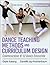 Dance Teaching Methods and Curriculum Design by Gayle Kassing