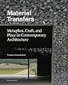 Material Transfers: Metaphor, Craft, and Place in Contemporary Architecture Material Transfers: Metaphor, Craft, and Place in Contemporary Architecture
