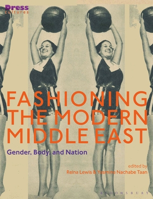 Fashioning the Modern Middle East: Gender, Body, and Nation (Dress Cultures)