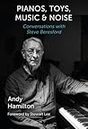 Pianos, Toys, Music and Noise: Conversations with Steve Beresford Pianos, Toys, Music and Noise: Conversations with Steve Beresford