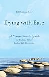 Dying with Ease: A Compassionate Guide for Making Wiser End-of-Life Decisions