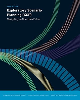 How to Use Exploratory Scenario Planning (XSP): Navigating an Uncertain Future (Policy Focus Reports)