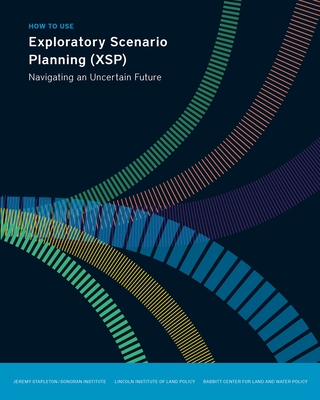 How to Use Exploratory Scenario Planning (XSP): Navigating an Uncertain Future (Policy Focus Reports)