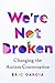 We're Not Broken: Changing the Autism Conversation