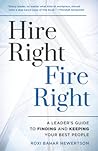 Hire Right, Fire Right: A Leader's Guide to Finding and Keeping Your Best People