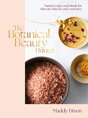 The Botanical Beauty Hunter: Natural Recipes and Rituals for Skincare, Haircare and Cosmetics (Hardcover)