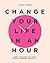 Change Your Life in an Hour: Don't believe you can? You're already doing it...