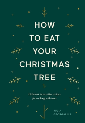 How to Eat Your Christmas Tree: Delicious, innovative recipes for cooking with trees (Hardcover)