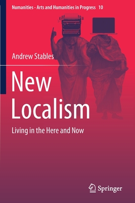 New Localism: Living in the Here and Now (Numanities - Arts and Humanities in Progress, 10)