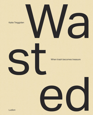 Wasted: When Trash Becomes Treasure (Hardcover)