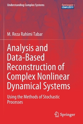 Analysis and Data-Based Reconstruction of Complex Nonlinear Dynamical Systems: Using the Methods of Stochastic Processes (Understanding Complex Systems)