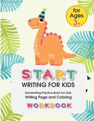 START WRITING FOR KIDS: Handwriting Practice Book For Kids Writing Page and Coloring Book : Numbers 1-10 : For Preschool, Kindergarten, and Kids Ages 3+ :8.5x11 : 50 pages : Dinosaur Cover